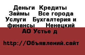 Деньги. Кредиты. Займы. - Все города Услуги » Бухгалтерия и финансы   . Ненецкий АО,Устье д.